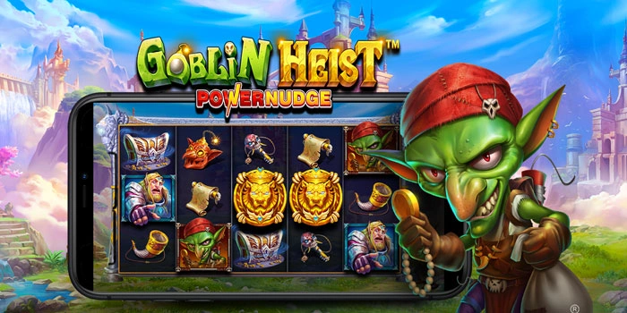Teknik Raih Maxwin Main Slot Goblin Heist Powernudge Bagi Pemula